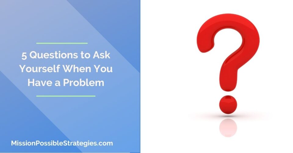 5 Questions to Ask When You Have a Problem